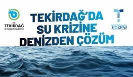 TEKİRDAĞ’DA SU KRİZİNE DENİZDEN ÇÖZÜM